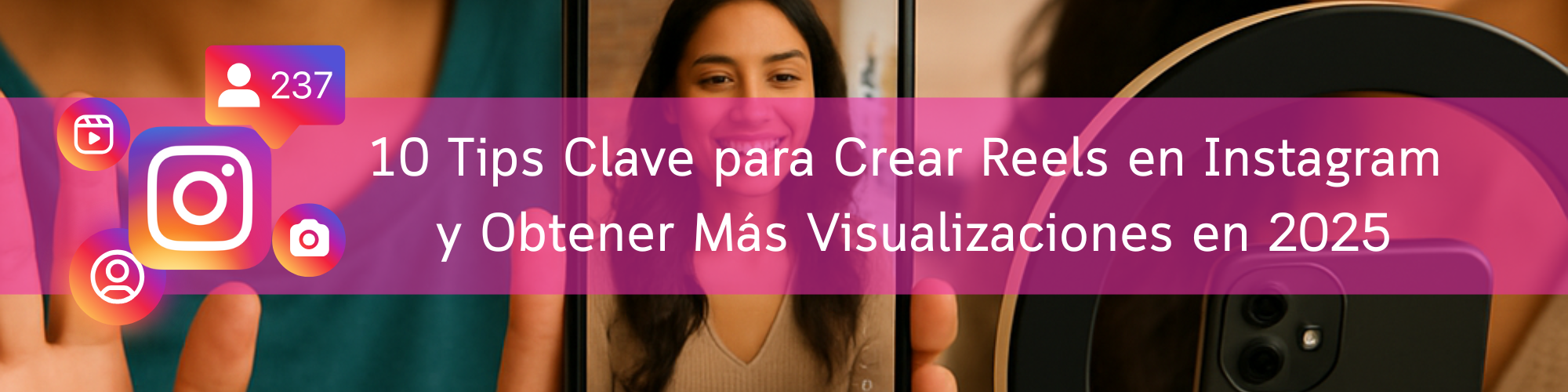 10 Tips Clave para Crear Reels en Instagram y Obtener Más Visualizaciones en 2025