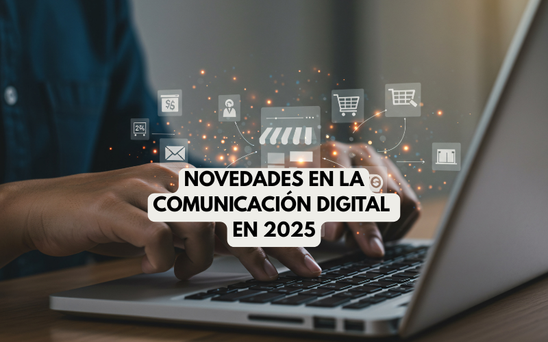 Novedades en la Comunicación Digital en 2025